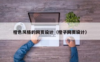 明港橙色风格的网页设计（橙子网页设计）